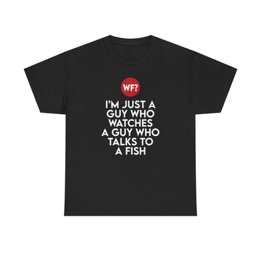 I'm Just a Guy Who Watches a Guy Who Talks to a Fish - Unisex T-Shirt - 0