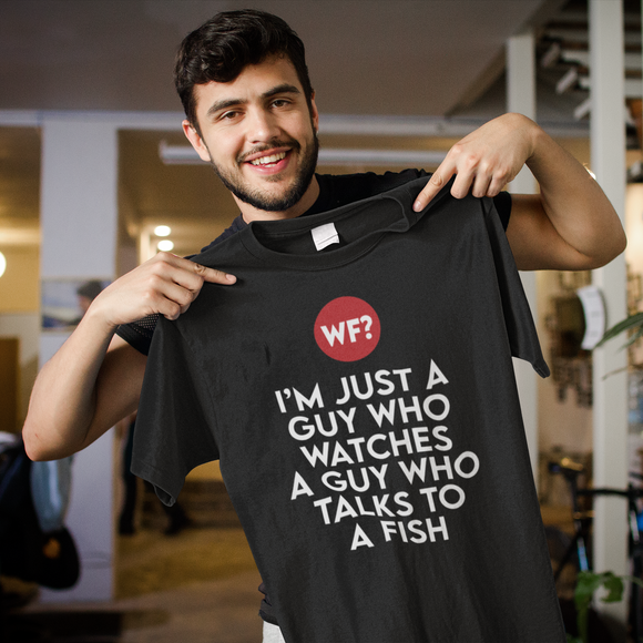 I'm Just a Guy Who Watches a Guy Who Talks to a Fish - Unisex T-Shirt