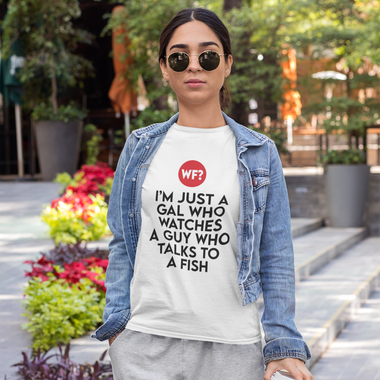 I'm Just a Gal Who Watches a Guy Who Talks to a Fish - Unisex T-Shirt